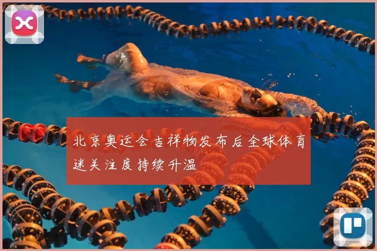 北京奥运会吉祥物发布后全球体育迷关注度持续升温