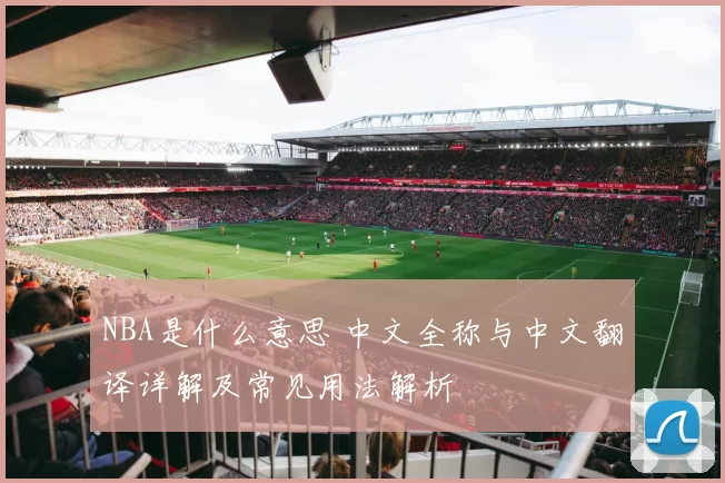 NBA是什么意思 中文全称与中文翻译详解及常见用法解析