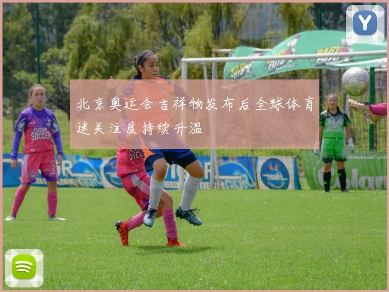 北京奥运会吉祥物发布后全球体育迷关注度持续升温