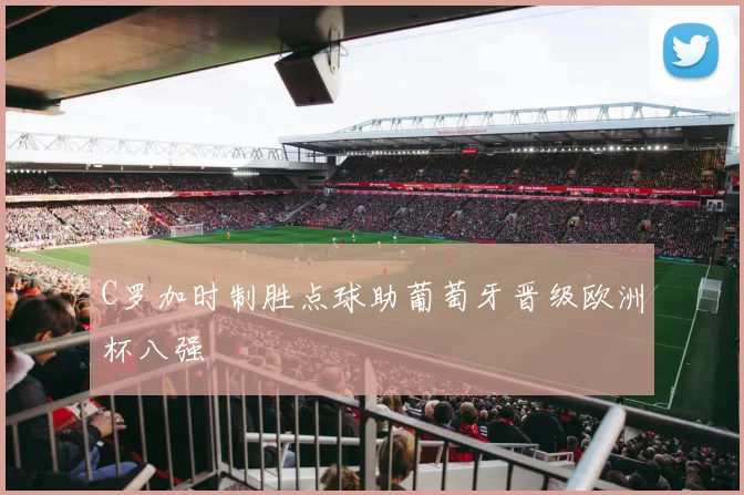 C罗加时制胜点球助葡萄牙晋级欧洲杯八强