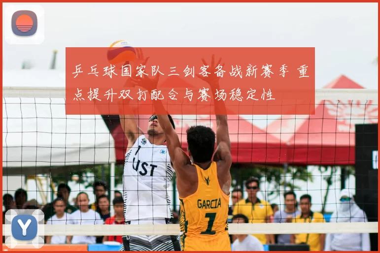 乒乓球国家队三剑客备战新赛季 重点提升双打配合与赛场稳定性