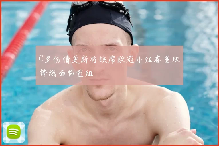 C罗伤情更新将缺席欧冠小组赛曼联锋线面临重组