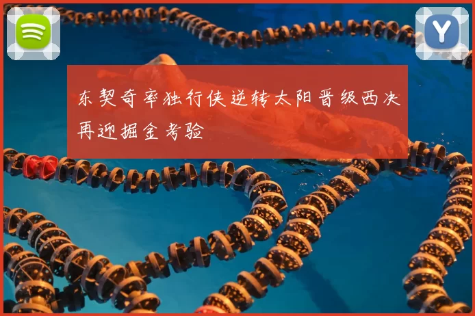 东契奇率独行侠逆转太阳晋级西决再迎掘金考验