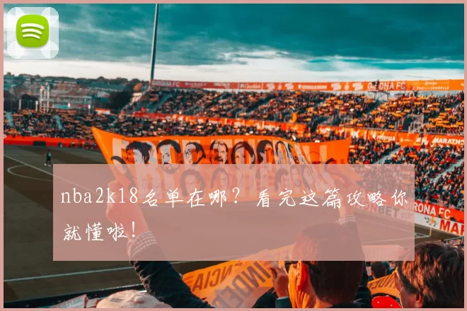 nba2k18名单在哪？看完这篇攻略你就懂啦！