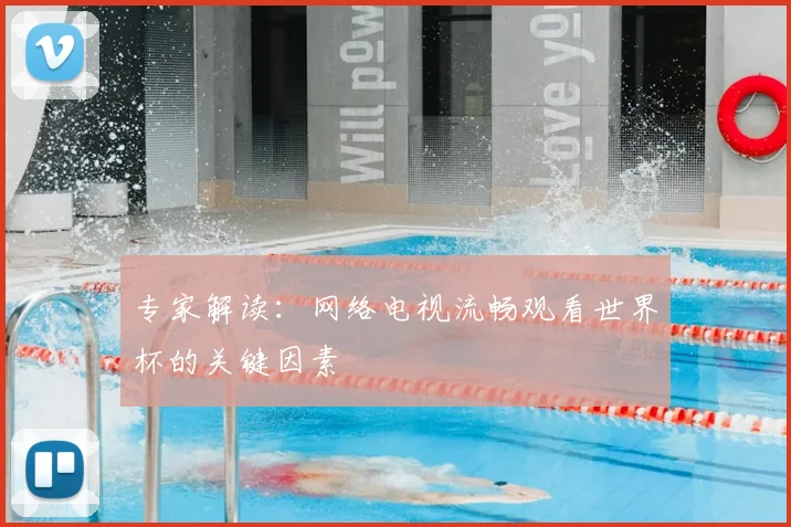 专家解读：网络电视流畅观看世界杯的关键因素