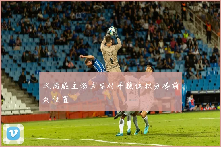 汉诺威主场力克对手稳住积分榜前列位置