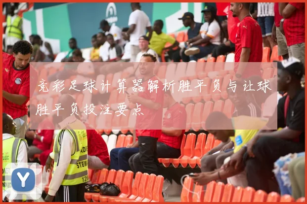竞彩足球计算器解析胜平负与让球胜平负投注要点
