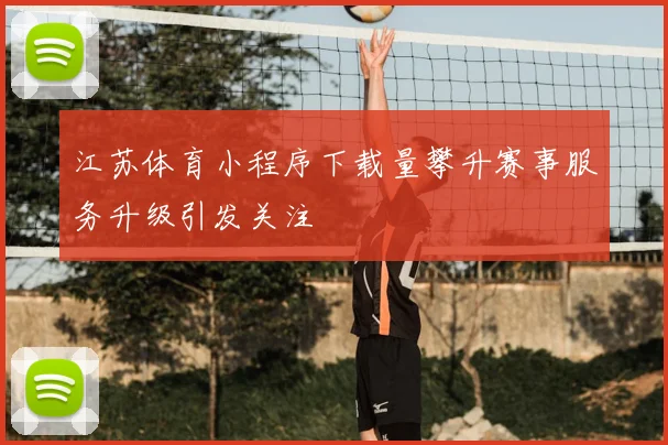 江苏体育小程序下载量攀升赛事服务升级引发关注